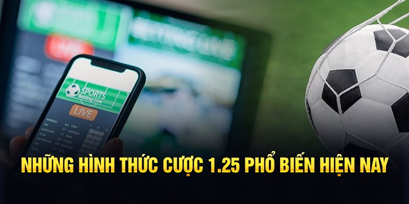 Kèo Chấp 1.25 - Cách Đọc, Phương Pháp Tham Gia Thắng Lớn 6 Những hình thức cược 1.25 phổ biến hiện nay