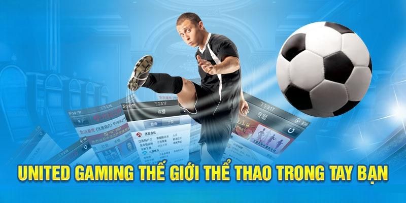 United Gaming - Cá Cược Thể Thao Và Cơ Hội Nhận Quà khủng 6 Điểm nổi trội thu hút người chơi của sảnh UG